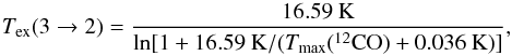\begin{equation} T_{\rm ex}(3 \rightarrow 2) = \frac{16.59~{\rm K}}{{\rm ln}[1 + 16.59~{\rm K}/(T_{\rm max}(^{12}{\rm CO}) + 0.036~{\rm K})]}, \label{eq1} \end{equation}