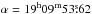 \hbox{$\alpha = 19^{\mathrm{h}} 09^{\mathrm{m}} 53\fs62$}