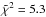 \hbox{$\tilde{\chi}^{2} = 5.3$}