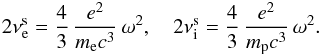 \begin{eqnarray} 2\nu_{\mathrm{e}}^\mathrm{s} = \frac43\,\frac{e^2}{\mel c^3}\,\omega^2, \quad 2\nu_{\mathrm{i}}^\mathrm{s} = \frac43\,\frac{e^2}{\mpr c^3}\,\omega^2. \end{eqnarray}