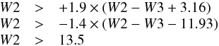 \begin{equation} \label{ec_koeB} \begin{array}{rcl} W2 & > & +1.9 \times \left( W2-W3+3.16 \right) \\ W2 & > & -1.4 \times \left( W2-W3-11.93 \right) \\ W2 & > & 13.5 \end{array} \end{equation}