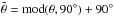 \hbox{$\tilde{\theta} = \rm{mod}(\theta,90\degr) +90\degr$}
