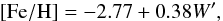 \begin{equation} \mathrm{[Fe/H]}=-2.77+0.38 W', \end{equation}