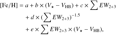 \begin{align} \mathrm{[Fe/H]}&= a + b \times (V_{\star}-V_{\rm HB}) + c \times \sum EW_{2+3} \\ &\quad + d \times (\sum EW_{2+3})^{-1.5} \nonumber \\ &\quad + e \times \sum EW_{2+3} \times (V_{\star}-V_{\rm HB}), \nonumber \label{eq4} \end{align}