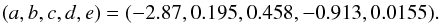 \begin{eqnarray*} (a,b,c,d,e) = (-2.87, 0.195, 0.458, -0.913, 0.0155). \end{eqnarray*}