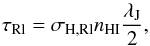 \begin{equation} \tau_{\rm Rl} = \sigma_{\rm H,Rl} n_{\rm HI} \frac{\lambda_{\rm J}}{2}, \end{equation}
