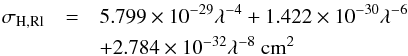\begin{eqnarray} \sigma_{\rm H,Rl} &=& 5.799 \times 10^{-29} \lambda^{-4} + 1.422 \times 10^{-30} \lambda^{-6} \notag\\ &&+ 2.784 \times 10^{-32} \lambda^{-8}~{\rm cm}^2 \end{eqnarray}