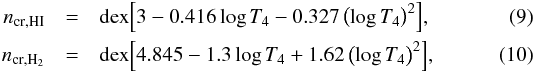 \begin{eqnarray} n_{\rm cr,{HI}} &=& {\rm dex}{\left[3 - 0.416 \log{T_4} - 0.327 \left(\log{T_4}\right)^2\right]}, \\ n_{\rm cr,H_2} &=& {\rm dex}{\left[4.845 - 1.3 \log{T_4} + 1.62 \left(\log{T_4}\right)^2\right]}, \end{eqnarray}