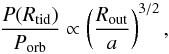 \begin{equation} \label{orb_period} \frac{P(R_{\rm tid})}{P_{\rm orb}}\propto \left( \frac{R_{\rm out}}{a}\right)^{3/2} , \end{equation}