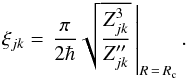 \begin{eqnarray} \xi_{jk} = \left. \frac{\pi}{2\hbar} \sqrt{\frac{Z_{jk}^{3}} {{Z}^{\prime\prime}_{jk}}} \, \right|_{R\,=\,R_{\rm c}}. \label{eq:xiBL} \end{eqnarray}