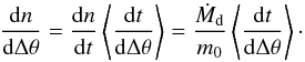 \begin{equation} \label{eq:tail_def2} \frac{ \dif n }{ \dif \Delta\theta } = \frac{ \dif n }{ \dif t } \left< \frac{ \dif t }{ \dif \Delta\theta } \right> = \frac{ \dot{M}\sub{d} }{ m\sub{0} } \left< \frac{ \dif t }{ \dif \Delta\theta } \right>\cdot \end{equation}