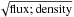 \hbox{$\sqrt{\mathrm{flux; density}}$}