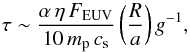 \appendix \setcounter{section}{1} \begin{equation} \tau \sim \frac{\alpha \, \eta \, F_{\rm EUV }}{10 \, m_{\rm p} \, c_{\rm s}} \left( \frac{R}{a} \right) g^{-1}, \end{equation}