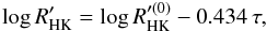 \begin{equation} \log R'_{\rm HK} = \log R'^{(0)}_{\rm HK} - 0.434\, \tau, \label{eq1} \end{equation}