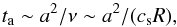 \begin{equation} t_{\rm a} \sim a^{2}/\nu \sim a^{2}/(c_{\rm s} R), \label{eq4} \end{equation}