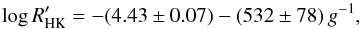\begin{equation} \log R'_{\rm HK} = -(4.43 \pm 0.07) - (532 \pm 78)\, g^{-1}, \label{eq7} \end{equation}