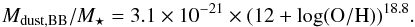\begin{equation} M_{\rm dust,BB}/M_{\star} = 3.1 \times 10^{-21} \times (12+\log({\rm O/H}))^{18.8}. \end{equation}