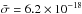Mathematical equation: \hbox{$\bar{\sigma}=6.2\times 10^{-18}$}