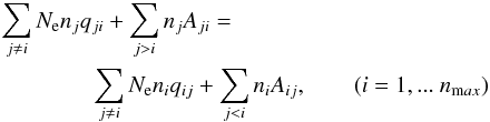 \begin{eqnarray} && \sum_{j\ne i} N_\mathrm{e} n_{j} q_{ji} + \sum_{j>i} n_{j} A_{ji} = \nonumber \\ && \quad\quad \quad\quad \sum_{j\ne i} N_\mathrm{e} n_{i} q_{ij} + \sum_{j<i} n_{i} A_{ij}, \qquad (i = 1, ...\ n_{\mathrm max}) \label{eq:pop_balance} \end{eqnarray}