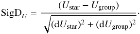 \begin{equation} {\rm SigD}_{U} = \frac{ ( U_{\rm star} - U_{\rm group} ) } {\sqrt{ ({\rm d}U_{\rm star})^2 + ({\rm d}U_{\rm group})^2 }}\cdot \end{equation}