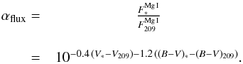 \begin{eqnarray} \label{eq:flux_stis_ref} \alpha_{\rm flux}=&\frac{F^\mathrm{Mg\,{\sc I}}_{*}}{F^\mathrm{Mg\,{\sc I}}_{209}} \\[3mm] =&10^{-0.4\,(V_{*}- V_{\mathrm{209}})-1.2\,((B-V)_{*} - (B-V)_{\mathrm{209}})}. \nonumber \end{eqnarray}
