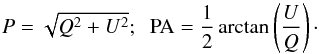 \begin{equation} P = \sqrt{Q^{2}+U^{2}} ; \;\; \text{PA} = \frac{1}{2} \arctan \left(\frac{U}{Q}\right)\cdot \label{eq.ppa} \end{equation}
