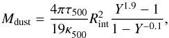 \begin{equation} M_\mathrm{dust} = \frac{4 \pi \tau_{500}}{19 \kappa^{}_{500}}R^2_\mathrm{int} \frac{Y^{1.9}-1}{1-Y^{-0.1}}, \end{equation}