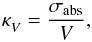 \begin{equation} \kappa^{}_V = \frac{\sigma_\mathrm{abs}}{V}, \end{equation}