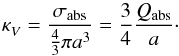 \begin{equation} \kappa^{}_V=\frac{\sigma_\mathrm{abs}}{\frac{4}{3}\pi a^3}=\frac{3}{4}\frac{Q_\mathrm{abs}}{a}\cdot \end{equation}