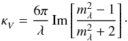 \begin{equation} \kappa^{}_V=\frac{6\pi}{\lambda}\,\mathrm{Im}\left[\frac{m_\lambda^2-1}{m_\lambda^2+2}\right]\cdot \end{equation}