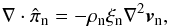 \begin{equation} \nabla \cdot \hat{\pi}_{\rm n} = - \rhon \xi_{\rm n} \nabla^2 \vn, \label{eq:viscosity} \end{equation}