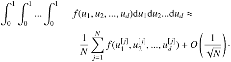 \begin{eqnarray} \int_{0}^{1}\int_{0}^{1}...\int_{0}^{1} &&\!\!\!\! f(u_1,u_2, ..., u_d){\rm d}u_1{\rm d}u_2...{\rm d}u_d\approx \nonumber\\ \label{MCintegration_eq} &&\frac{1}{N}\sum_{j=1}^{N} f(u_1^{[j]},u_2^{[j]},...,u_d^{[j]}) + O\left(\frac{1}{\sqrt{N}}\right)\cdot \end{eqnarray}