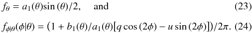 \begin{eqnarray} \label{ftheta_eq} &&f_{\theta}=a_1(\theta){\sin{(\theta)}}/{2}, \;\;\;\mbox{ and} \\[2mm] \label{fphitheta_eq} &&f_{\phi|\theta}(\phi|\theta)=\big(1+b_1(\theta)/a_1(\theta)\big[ q \cos{(2\phi)} - u \sin{(2\phi)}\big]\big)/2\pi.\quad\quad \end{eqnarray}