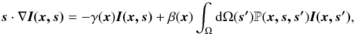 \begin{equation} \vec{s}\cdot \nabla \vec{I(x,s)}=-\gamma(\vec{x}) \vec{I(x,s)} + \beta(\vec{x}) \int_{\Omega} {\rm d}\Omega(\vec{s'}) \mathbb{P}(\vec{x,s,s'})\vec{I(x,s')}, \label{integrodiff_eq} \end{equation}