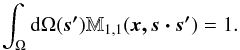 \begin{equation} \int_{\Omega} {\rm d}\Omega(\vec{s'}) \mathbb{M}_{1,1}(\vec{x,s\cdot s'}) = 1. \label{normalisation_eq} \end{equation}