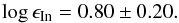 \begin{eqnarray*} \log\epsilon_{\mathrm{In}}=0.80\pm0.20. \end{eqnarray*}
