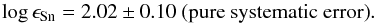 \begin{eqnarray*} \log\epsilon_{\mathrm{Sn}}=2.02\pm0.10\ \mathrm{(pure\ systematic\ error)}. \end{eqnarray*}