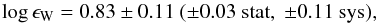 \begin{eqnarray*} \log\epsilon_{\mathrm{W}}=0.83\pm0.11\ (\pm0.03\ \mathrm{stat},\ \pm0.11\ \mathrm{sys}), \end{eqnarray*}