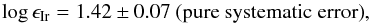 \begin{eqnarray*} \log\epsilon_{\mathrm{Ir}}=1.42\pm0.07\ \mathrm{(pure\ systematic\ error)}, \end{eqnarray*}