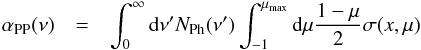 \begin{eqnarray} \label{app} \alpha_{\rm PP}(\nu) & = & \int_0^{\infty}{\mathrm{d}\nu'}N_{\rm Ph}(\nu')\int_{-1}^{\mu_{\rm max}}{\mathrm{d}\mu}\frac{1-\mu}{2}\sigma(x,\mu) \end{eqnarray}
