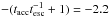 \hbox{$-(t_{\rm acc}t_{\rm esc}^{-1}+1) = -2.2$}