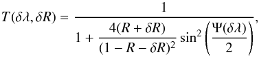 \begin{equation} T(\delta\lambda, \delta R) = \frac{1}{\displaystyle 1 + \frac{4(R+\delta R)}{(1-R-\delta R)^2} \sin^2\Bigg(\frac{\Psi(\delta\lambda)}{2}\Bigg)}, \label{eq:eta} \end{equation}