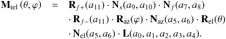 \begin{eqnarray} \textbf{M}_\text{tel}\left(\theta, \varphi \right) & =& \textbf{R}_{f+}(a_{11}) \cdot \textbf{N}_{s}(a_9,a_{10})\cdot \textbf{N}_{f}(a_7,a_8) \nonumber\\ && \cdot\, \textbf{R}_{f-}(a_{11})\cdot \textbf{R}_\text{az}(\varphi) \cdot \textbf{N}_\text{az}(a_5,a_6) \cdot \textbf{R}_\text{el}(\theta)\nonumber\\ && \cdot\, \textbf{N}_\text{el}(a_5,a_6) \cdot \textbf{L}(a_0,a_1,a_2,a_3,a_4). \label{eq:telmod} \end{eqnarray}