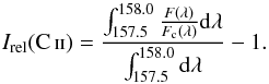 \begin{equation} I_{\rm rel}(\ion{C}{II}) = \frac{{\int_{157.5}^{158.0} \frac{F(\lambda)}{F_{\rm c}(\lambda)}{\rm d}\lambda}}{\int_{157.5}^{158.0} {\rm d}\lambda} - 1. \label{eq:1} \end{equation}