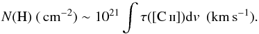 \begin{equation} N({\rm H}) \ (\pscm) \sim 10^{21} \int \tau ([\ion{C}{II}]) {\rm d}v \ \ (\!\kms). \end{equation}