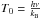 \hbox{$T_0 = \frac{h\nu}{k_{\rm B}}$}