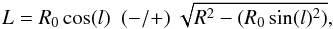 \begin{equation} L = R_0\cos(l) \ \ (-/+) \ \sqrt{R^2-(R_0\sin(l)^2)} , \end{equation}