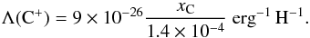 \begin{equation} \Lambda({\rm C^+}) = 9 \times 10^{-26} \frac{x_{\rm C}}{1.4 \times 10^{-4}} \ {\rm erg}^{-1}\,{\rm H}^{-1}. \end{equation}