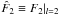 \hbox{${\hat F_2} \equiv {F_2}|_{l = 2}$}