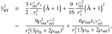 \begin{eqnarray} \label{Eq39} \hat \gamma^2_{\text{RT}} &\equiv& \frac{3}{2}\frac{{v_{{\rm{rel}}}^ \bot {{\dot r}_s}}}{{r_s^2}}\left( {\hat {\rm A} + 1} \right) + \frac{9}{{16}}\frac{{v_{{\rm{rel}}}^{ \bot 2}}}{{r_s^2}}{\left( {\hat {\rm A} + 1} \right)^2}\notag\\ &=&\frac{{9\rho _{{\rm{out}}}^2v_{{\rm{rel}}}^{ \bot 2}}}{{r_s^2{{\left( {3{\rho _{{\rm{in}}}} + 2{\rho _{{\rm{out}}}}} \right)}^2}}} + \frac{{6{\rho _{{\rm{out}}}}{{\dot r}_s}v_{{\rm{rel}}}^ \bot }}{{r_s^2\left( {3{\rho _{{\rm{in}}}} + 2{\rho _{{\rm{out}}}}} \right)}}, \end{eqnarray}